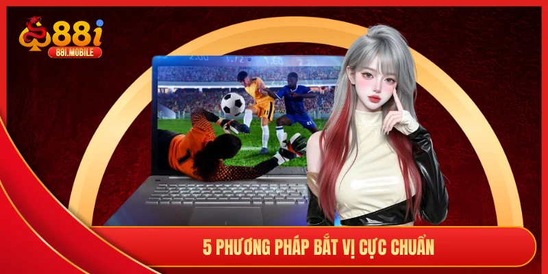 5 phương pháp bắt vị cực chuẩn 